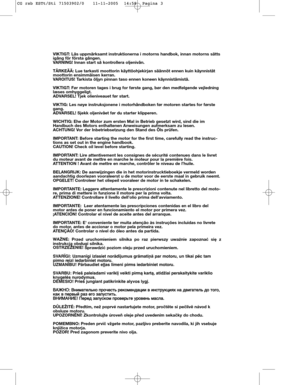 Page 2VIKTIGT: Läs uppmärksamt instruktionerna i motorns handbok, innan motorns sätts
igång för första gången.
VARNING! Innan start så kontrollera oljenivån.
TÄRKEÄÄ: Lue tarkasti moottorin käyttöohjekirjan säännöt ennen kuin käynnistät
moottorin ensimmäisen kerran.
VAROITUS! Tarkista öljyn pinnan taso ennen koneen käynnistämistä.
VIKTIGT: Før motoren tages i brug for første gang, bør den medfølgende vejledning
læses omhyggeligt.
ADVARSEL! Tjek olieniveauet før start.
VIKTIG: Les nøye instruksjonene i...