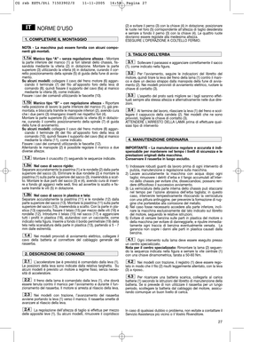 Page 1327
NORME D’USO
NOTA - La macchina può essere fornita con alcuni compo-
nenti già montati.
Manico tipo “A” – senza regolazione altezza- Montare
la parte inferiore del manico (1) ai fori laterali dello chassis, fis-
sandola mediante la viteria (2) in dotazione. Montare la parte
superiore (3) utilizzando la viteria (4) in dotazione, curando il cor-
retto posizionamento della spirale (5) di guida della fune di avvia-
mento.
Su alcuni modelli:collegare il cavo del freno motore (6) aggan-
ciando il terminale...
