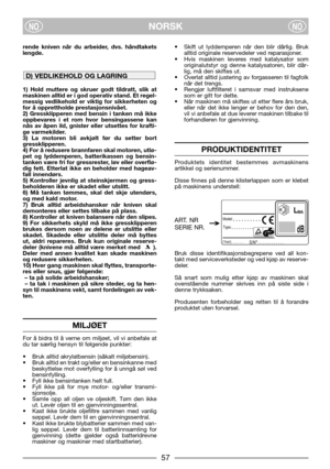 Page 457
NORSKNONO
rende kniven når du arbeider, dvs. håndtakets
lengde.
1) Hold muttere og skruer godt tildratt, slik at
maskinen alltid er i god operativ stand. Et regel-
messig vedlikehold er viktig for sikkerheten og
for å opprettholde prestasjonsnivået.
2) Gressklipperen med bensin i tanken må ikke
oppbevares i et rom hvor bensingassene kan
nås av åpen ild, gnister eller utsettes for krafti-
ge varmekilder.
3) La motoren bli avkjølt før du setter bort
gressklipperen.
4) For å redusere brannfaren skal...