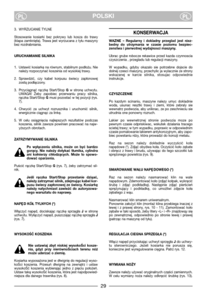 Page 629
POLSKIPLPL
3. WYRZUCANIE TYLNE
Stosowanie  kosiarki  bez  pokrywy  lub  kosza  do  trawy
(klapa  zamknięta).  Trawa  jest  wyrzucana  z  tyłu  maszyny
bez rozdrabniania.
URUCHAMIANIE SILNIKA
1. Ustawić kosiarkę na równym, stabilnym podłożu. Nie
należy rozpoczynać koszenia od wysokiej trawy.
2. Sprawdzić,  czy  kabel  korpusu  świecy  zapłonowej
zostą podłączony.
3. Przyciągnąć  rączkę  Start/Stop Gw  stronę  uchwytu.
UWAGA!  Żeby  zapobiec  przerwaniu  pracy  silnika,
rączka Start/Stop Gmusi pozostać...