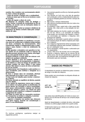 Page 4PORTUGUESEPTPT
sozinha. Nos modelos com accionamento eléctri-
co, tirar a chave da ignição;
– antes de encher o tanque com o combustível;
– todas as vezes que se tira ou se recoloca o saco
de recolha;
– antes de regular a altura de corte.
20) Diminuir as rotações antes de desligar o
motor. Fechar a entrada de combustível ao fim do
trabalho, de acordo com as instruções dadas no
manual do motor.
21) Ao trabalhar, manter-se sempre à distância de
segurança da lâmina cortante dada pelo compri-
mento do cabo....