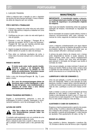 Page 6PORTUGUESEPTPT
3. EJECÇÃO TRASEIRA
Utilize a máquina sem o tampão ou sem o depósito
de recolha da relva (tampa fechada). A relva é liberta-
da atrás da máquina sem ser cortada.
PÔR O MOTOR A TRABALHAR
1. Coloque a máquina de cortar relva em solo plano
e firme. Não ponha a máquina a trabalhar em cima
de relva alta.
2. Certifique-se de que o cabo da vela está ligado à
vela de ignição.
3. Empurre o arco de Arranque / Paragem Gna
direcção do guiador. NOTA! O arco de Arranque /
Paragem Gtem que ser mantido...