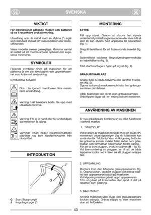Page 5SVENSKASESE
VIKTIGT
För instruktioner gällande motorn och batteriet
så se i respektive bruksanvisning. 
Utrustning som är märkt med en stjärna (*) ingår
som standard endast för vissa modeller eller lands-
utföranden.
Vissa modeller saknar gasreglage. Motorns varvtal
är inställt så att motorn arbetar optimalt och avga-
serna minimeras.
SYMBOLER
Följande symboler finns på maskinen för att
påminna Er om den försiktighet och uppmärksam-
het som krävs vid användning.
Symbolerna betyder:
Obs: Läs igenom...