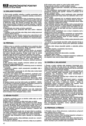 Page 1240
BEZPEČNOSTNÍ POKYNY DODRŽUJTE VELMI PŘESNĚ
1)  Před  prvním  použitím  sekačky  si  pečlivě  prostudujte  tento
návod k použití. Seznamte se s ovládáním sekačky a nacvičte si,
jak okamžitě vypnout sekačku.
2) Používejte sekačku výhradně k účelu, ke kterému je určena, to
znamená k sekání  a sběru trávy. Jakékoliv jiné použití může být
nebezpečné a může způsobit škody na osobách a/nebo věcech.
3)  Nedovolte  nikdy,  aby  sekačku  používaly  děti  anebo  osoby,
které  nemají  potřebné  schopnosti  k...
