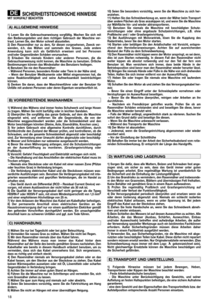 Page 1218
SICHERHEITSTECHNISCHE HINWEISEMIT SORGFALT BEACHTEN
1) Lesen Sie die Gebrauchsanweisung sorgfältig. Machen Sie sich mit
den Bedienungsteilen und dem richtigen Gebrauch der Maschine ver-
traut. Lernen Sie, den Motor schnell abzustellen.
2) Den Rasenmäher nur zu dem, für diesen vorgesehenen, Zweck ver-
wenden, d.h. das Mähen und sammeln des Grases. Jede andere
Anwendung kann sich als Gefährlich erweisen und bei Personen
und/oder Gegenständen Schäden verursachen.
3) Erlauben Sie niemals Kindern oder...