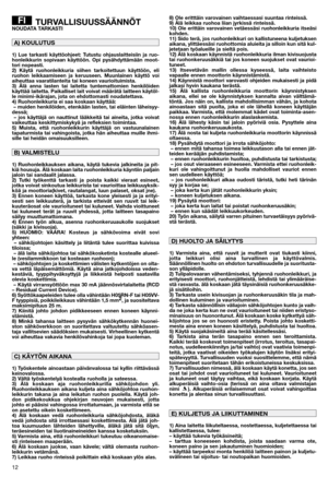 Page 1212
TURVALLISUUSSÄÄNNÖT  NOUDATA TARKASTI
1) Lue tarkasti käyttöohjeet: Tutustu ohjauslaitteisiin ja ruo-
honleikkurin sopivaan käyttöön. Opi pysähdyttämään moot-
tori nopeasti.
2) Käytä ruohonleikkuria siihen tarkoitettuun käyttöön, eli
ruohon leikkaamiseen ja keruuseen. Muunlainen käyttö voi
aiheuttaa vaaratilanteita tai koneen vaurioituimista.
3) Älä anna lasten tai laitetta tuntemattomien henkilöiden
käyttää laitetta. Paikalliset lait voivat määrätä laitteen käytöl-
le minimi-ikärajan, jota on...