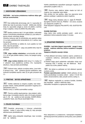Page 1337
DARBO TAISYKLñS
PASTABA  –  kai  kurios  pristatomos  mašinos  dalys  gali
bti jau sumontuotos.
Kad uždòtumòte akmensarg∞, aš∞ (1) ir spyruokl∏ (2)
dòkite taip, kaip ãia parodyta. Iš pradži  ∞kiškite aš∞ ∞ dešin∞j∞
lizdà  (4),  spyruoklòs  antgal∞  su  akute  (3)  ∞dòkite  ∞  centrin∏
angà ir pagaliau ∞ lizdà (5) ∞kiškite kità ašies galà.
Apatin∏ rankenos dal∞ (1) iki galo ∞kiškite ∞ važiuoklòs
skyles ir pritvirtinkite pridedamais varžtais (2); juos reikia tin-
kamai prisukti viršutinòje skylòje....