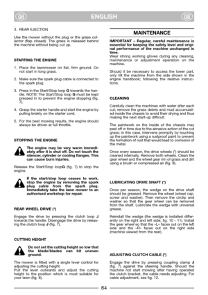Page 6ENGLISHGBGB
3. REAR EJECTION
Use the mower without the plug or the grass col-
lector (flap closed). The grass is released behind
the machine without being cut up.
STARTING THE ENGINE
1. Place the lawnmower on flat, firm ground. Do
not start in long grass.
2. Make sure the spark plug cable is connected to
the spark plug.
3. Press in the Start/Stop loop Gtowards the han-
dle. NOTE! The Start/Stop loop Gmust be kept
pressed in to prevent the engine stopping (fig.
7).
4. Grasp the starter handle and start...