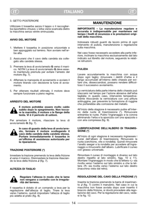 Page 6ITALIANO
ITIT
3. GETTO POSTERIORE
Utilizzare il tosaerba senza il tappo o il raccoglier-
ba (sportellino chiuso). L’erba viene scaricata dietro
la macchina senza venire sminuzzata.
AVVIO DEL MOTORE
1. Mettere il tosaerba in posizione orizzontale e
ben appoggiato sul terreno. Non avviare neller-
ba alta.
2. Assicurarsi che il cavo della candela sia colle-
gato alla candela stessa.
3. Premere la leva di avvio/arresto Gverso il mani-
co. NOTA! La leva di avvio/arresto Gdeve esse-
re mantenuta premuta per...