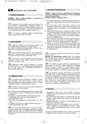 Page 4543
NAVODILA ZA UPORABO
OPOMBA – Stroj je lahko dobavljen z nekaterimi že
montiranimi komponentami.
Namestite v delovni položaj spodnji del ročaja (1), ki
je že montiran in ga blokirajte s spodnjimi ročicami (2).
Montirajte zgornji del (3) z uporabo priloženih vijakov (4).
Pazite na pravilno namestitev vodilne špirale (5) zagonske
vrvi. Pritrdite komandne žice z uporabo ovojev (6).
Pri modelih z električnim vžigom, povežite kabel
baterije s konektorjem kablov kosilnice.
Regulator vrtljajev (če je...