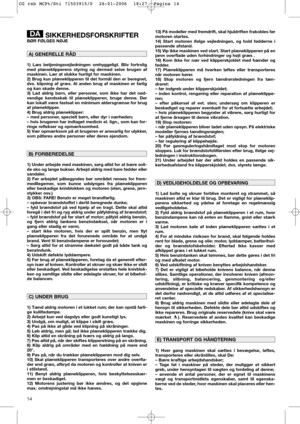 Page 1214
SIKKERHEDSFORSKRIFTERBØR FØLGES NØJE
1) Læs betjeningsvejledningen omhyggeligt. Bliv fortrolig
med plæneklipperens styring og dermed selve brugen af
maskinen. Lær at slukke hurtigt for maskinen.
2) Brug kun plæneklipperen til det formål den er beregnet,
dvs. klipning af græs. Al anden brug af maskinen er farlig
og kan skade denne.
3) Lad aldrig børn, eller personer, som ikke har det nød-
vendige kendsskab til plæneklipperen, bruge denne. Der
kan lokalt være fastsat en minimum aldersgrænse for brug
af...