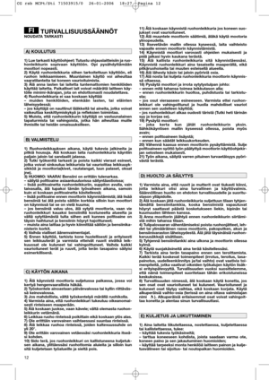 Page 1212
TURVALLISUUSSÄÄNNÖTNOUDATA TARKASTI
1) Lue tarkasti käyttöohjeet: Tutustu ohjauslaitteisiin ja ruo-
honleikkurin sopivaan käyttöön. Opi pysähdyttämään
moottori nopeasti. 
2) Käytä ruohonleikkuria siihen tarkoitettuun käyttöön, eli
ruohon leikkaamiseen. Muunlainen käyttö voi aiheuttaa
vaaratilanteita tai koneen vaurioituimista. 
3) Älä anna lasten tai laitetta tuntemattomien henkilöiden
käyttää laitetta. Paikalliset lait voivat määrätä laitteen käy-
tölle minimi-ikärajan, jota on ehdottomasti...