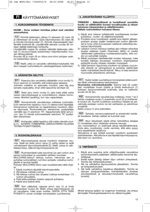 Page 1313
KÄYTTÖMÄÄRÄYKSET
HUOM – Kone voidaan toimittaa jotkut osat valmiiksi
asennettuina.
Kiinnitä kädensijan yläosa (1) alaosaan (2) nupin (3)
ja välirenkaan (4) avulla. Ujuta käynnistysnaru (5) uraan (6)
ja kiinnitä kiinnitysmutteri (7). Kiinnitä ohjauskaapelit käyt-
tämällä kiristimiä (8). Löysäämällä alempia ruuveja (9) voi-
daan säätää kädensijan korkeutta.
Löysäämällä nuppia (3) voidaan kääntää kädensijan yläo-
saa (1) sivusuunnassa työskentelyn helpottamiseksi muu-
rien läheisyydessä. 
Ruuvien (9) ja...