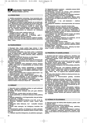 Page 1236
SAUGOS TAISYKLñSKURI  BÌTINA ATIDŽIAI LAIKYTIS
1) Atidžiai perskaitykite instrukcijas. Gerai ∞siminkite prie-
tais  pulto funkcijas ir kaip reikia teisingai dirbti žoliapjove.
Išmokite greitai sustabdyti motorà.
2) Žoliapjov∏ naudokite tik pagal paskirt∞, tai yra žolòs pjo-
vimui. Bandymas mašinà panaudoti bet kuriam kitam tiks-
lui, gali bti pavojingas arba kenksmingas pa iai mašinai.
3) Neleiskite, kad žoliapjove naudot si vaikai arba
žmonòs, kaip reikiant nesusipažin∏ su instrukcijomis. Gali
bti,...