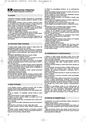 Page 4442
VARNOSTNI PREDPISI KI JIH JE TREBA NATANČNO UPOŠTEVATI
l
1) Natančno preberite navodila. Seznanite se s kontrolnimi
ročicami in s pravilno uporabo kosilnice. Naučite se hitro
ustaviti motor.
2) Uporabljajte kosilnico samo za namen, kateremu služi,
t.j. za košnjo trave. Uporaba kosilnice v druge namene je
lahko nevarna in lahko povzroči poškodbe stroja.
3) Ne pustite, da kosilnico uporabljajo otroci ali osebe, ki
niso zadostno seznanjene z navodili. Lokalni zakoni lahko
določajo spodnjo mejo starosti...