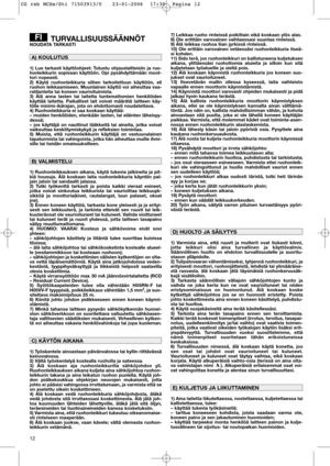Page 1412
TURVALLISUUSSÄÄNNÖT NOUDATA TARKASTI
1) Lue tarkasti käyttöohjeet: Tutustu ohjauslaitteisiin ja ruo-
honleikkurin sopivaan käyttöön. Opi pysähdyttämään moot-
tori nopeasti.
2) Käytä ruohonleikkuria siihen tarkoitettuun käyttöön, eli
ruohon leikkaamiseen. Muunlainen käyttö voi aiheuttaa vaa-
ratilanteita tai koneen vaurioituimista.
3) Älä anna lasten tai laitetta tuntemattomien henkilöiden
käyttää laitetta. Paikalliset lait voivat määrätä laitteen käy-
tölle minimi-ikärajan, jota on ehdottomasti...