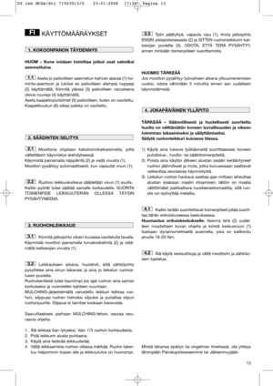 Page 1513
KÄYTTÖMÄÄRÄYKSET
HUOM – Kone voidaan toimittaa jotkut osat valmiiksi
asennettuina.
Aseta jo paikoilleen asennetun kahvan alaosa (1) toi-
minta-asentoon ja lukitse se paikoilleen alempia nuppeja
(2) käyttämällä. Kiinnitä yläosa (3) paikoilleen varusteena
olevia ruuveja (4) käyttämällä. 
Aseta kaapelinpuristimet (5) paikoilleen, kuten on osoitettu.
Kaapelikoukun (6) oikea paikka on osoitettu.
Moottoria ohjataan kaksitoimikatkaisimella, jotta
vältettäisiin käynnistys erehdyksessä. 
Käynnistä painamalla...