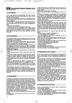Page 1816
SIKKERHETSBESTEMMELSERMÅ FØLGES NØYE
1) Les nøye gjennom instruksjonene. Lær deg å kjenne
igjen kontrollene og å bruke gressklipperen riktig. Lær deg
å stoppe motoren hurtig.
2) Bruk kun gressklipperen til det den er beregnet til, dvs.
kun til å klippe gress. Annen bruk kan være farlig og kan
skade maskinen.
3) Gressklipperen skal ikke brukes av barn eller av perso-
ner som ikke er tilstrekkelig kjent med instruksjonene.
Lokale bestemmelser kan angi en tillatt minstealder for
bruk.
4) Bruk aldri...