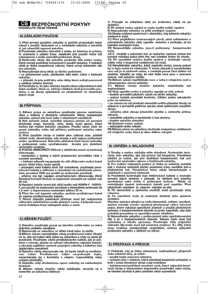 Page 4240
BEZPEČNOSTNÍ POKYNYDODRŽUJTE VELMI PŘESNĚ
1) Před prvním použitím sekačky si pečlivě prostudujte tento
návod k použití. Seznamte se s ovládáním sekačky a nacvičte
si, jak okamžitě vypnout sekačku.
2) Používejte sekačku výhradně k účelu, ke kterému je určena,
to znamená k sekání trávy. Jakékoliv jiné použití může být
nebezpečné a může způsobit poškození stroje.
3) Nedovolte nikdy, aby sekačku používaly děti anebo osoby,
které nemají potřebné schopnosti k použití sekačky. V každém
státě je třeba...