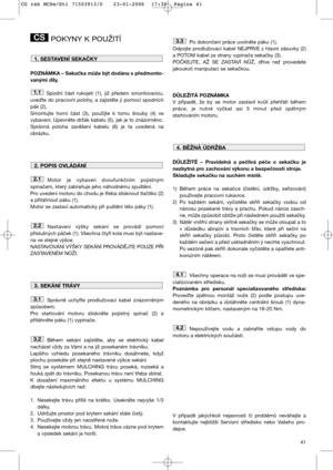 Page 4341
POKYNY K POUŽITÍ
POZNÁMKA – Sekačka může být dodána s předmonto-
vanými díly.
Spodní část rukojeti (1), již předem smontovanou,
uvete do pracovní polohy, a zajistěte ji pomocí spodních
pák (2).
Smontujte horní část (3), použijte k tomu šrouby (4) ve
vybavení. Upevněte držák kabelu (5), jak je to znázorněno.
Správná poloha zavěšení kabelu (6) je ta uvedená na
obrázku. 
Motor je vybaven dvoufunkčním pojistným
spínačem, který zabraňuje jeho náhodnému spuštění. 
Pro uvedení motoru do chodu je třeba...