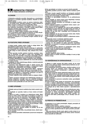Page 4442
VARNOSTNI PREDPISIKI JIH JE TREBA NATANČNO UPOŠTEVATI
1) Natančno preberite navodila. Seznanite se s kontrolnimi
ročicami in s pravilno uporabo kosilnice. Naučite se hitro
ustaviti motor.
2) Uporabljajte kosilnico samo za namen, kateremu služi,
t.j. za košnjo trave. Uporaba kosilnice v druge namene je
lahko nevarna in lahko povzroči poškodbe stroja.
3) Ne pustite, da kosilnico uporabljajo otroci ali osebe, ki
niso zadostno seznanjene z navodili. Lokalni zakoni lahko
določajo spodnjo mejo starosti za...