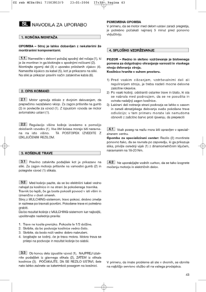 Page 4543
NAVODILA ZA UPORABO
OPOMBA – Stroj je lahko dobavljen z nekaterimi že
montiranimi komponentami.
Namestite v delovni položaj spodnji del ročaja (1), ki
je že montiran in ga blokirajte s spodnjimi ročicami (2). 
Montirajte zgornji del (3) z uporabo priloženih vijakov (4).
Namestite kljukico za kabel (5), kot je prikazano na sliki. 
Na sliki je prikazan pravilni način zataknitve kabla (6).
Motor upravlja stikalo z dvojnim delovanjem, da
preprečimo nezaželeno vklop. Za zagon pritisnite na gumb
(2) in...