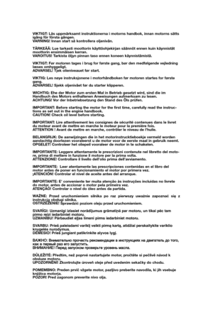 Page 2VIKTIGT: Läs uppmärksamt instruktionerna i motorns handbok, innan motorns sätts
igång för första gången.
VARNING! Innan start så kontrollera oljenivån.
TÄRKEÄÄ: Lue tarkasti moottorin käyttöohjekirjan säännöt ennen kuin käynnistät
moottorin ensimmäisen kerran.
VAROITUS! Tarkista öljyn pinnan taso ennen koneen käynnistämistä.
VIKTIGT: Før motoren tages i brug for første gang, bør den medfølgende vejledning
læses omhyggeligt.
ADVARSEL! Tjek olieniveauet før start.
VIKTIG: Les nøye instruksjonene i...