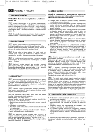 Page 1341
POKYNY K POUŽITÍ
POZNÁMKA – Sekačka může být dodána s předmonto-
vanými díly.
Spodní část rukojeti (1), již předem smontovanou,
uvete do pracovní polohy, a zajistěte ji pomocí spodních
pák (2). Smontujte horní část (3), použijte k tomu šrouby (4)
ve vybavení, dbejte na správné umístění vodícího očka (5)
startovacího lanka. Lanovody připáskujte k rukojeti pomocí
pásků (6). 
U modelů vybavených elektrickým startérem propoj-
te kabel baterie s hlavním stykačem kabeláže sekačky.
Plyn je řízený páčkou (1)...