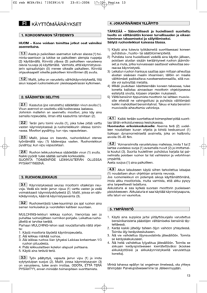 Page 1313
KÄYTTÖMÄÄRÄYKSET
HUOM – Kone voidaan toimittaa jotkut osat valmiiksi
asennettuina.
Aseta jo paikoilleen asennetun kahvan alaosa (1) toi-
minta-asentoon ja lukitse se paikoilleen alempia nuppeja
(2) käyttämällä. Kiinnitä yläosa (3) paikoilleen varusteena
olevia ruuveja (4) käyttämällä.  Varmista, että käynnistysvai-
jerin spiraaliohjain (5) menee oikealle paikalleen. Kiinnitä
ohjauskaapelit oikeille paikoilleen kiinnittimien (6) avulla. 
Mallit, jotka on varustettu sähkökäynnistyksellä, liitä
akun...