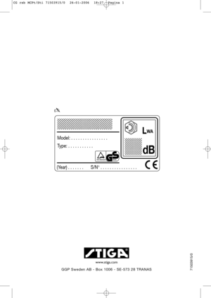 Page 1571503915/0
www.stiga.com
GGP Sweden AB - Box 1006 - SE-573 28 TRANAS
LWA
(Year) . . . . . . . S/N° . . . . . . . . . . . . . . . .
dB
Model: . . . . . . . . . . . . . . . .
Type: . . . . . . . . . . .
✍
CG rsb MCPt/Sti 71503915/0  26-01-2006  18:27  Pagina 1 