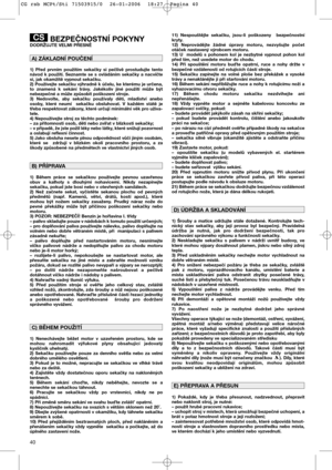 Page 1240
BEZPEČNOSTNÍ POKYNYDODRŽUJTE VELMI PŘESNĚ
1) Před prvním použitím sekačky si pečlivě prostudujte tento
návod k použití. Seznamte se s ovládáním sekačky a nacvičte
si, jak okamžitě vypnout sekačku.
2) Používejte sekačku výhradně k účelu, ke kterému je určena,
to znamená k sekání trávy. Jakékoliv jiné použití může být
nebezpečné a může způsobit poškození stroje.
3) Nedovolte, aby sekačku používaly děti, mladiství anebo
osoby, které neumí  sekačku obsluhovat. V každém státě je
třeba respektovat zákony,...