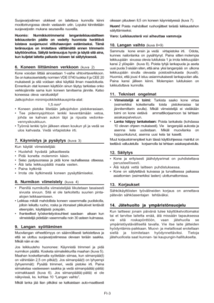 Page 14
FI-3
Suojavarjostimen ulokkeet on laitettava kunnolIa kiinni
moottorirungossa oleviin vastaaviin uriin. Lopuksi kiinnitetään
suojavarjostin mukana seuraavilIa ruuveilIa.
Huomio:
 Nurmikkotrimmerisi langanleikkauslaitteen
leikkausterän päälle on vedetty huomiota herättävä
loistava suojamuovi viiltohaavojen estämiseksi. Tämä
teränsuojus on irrotettava välttämättä ennen trimmerin
käyttöönottoa. Säilytä teränsuojus hyvin ja käytä\
 sitä aina,
kun kuljetat laitetta paikasta toiseen tai säilytyksessä.
6....