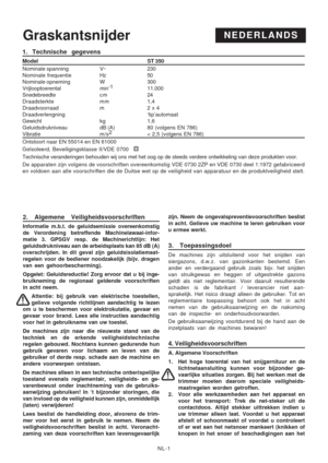 Page 18
NL-1
GraskantsnijderNEDERLANDS
2. Algemene Veiligheidsvoorschriften
Informatie m.b.t. de geluidsemissie overeenkomstig
de Verordening betreffende Machinelawaai-infor-
matie 3. GPSGV resp. de Machinerichtlijn: Het
geluidsdrukniveau aan de arbeidsplaats kan 85 dB (A)
overschrijden. In dit geval zijn geluidsisolatiemaat-
regelen voor de bediener noodzakelijk (bijv. dragen
van een gehoorbescherming).
Opgelet: Geluidsreductie! Zorg ervoor dat u bij inge-
bruikneming de regionaal geldende voorschriften
in...