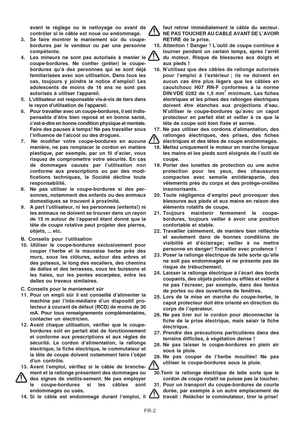 Page 31
FR-2
avant le réglage ou le nettoyage ou avant de
contrôler si le câble est noué ou endommagé.
3. Se faire montrer le maniement sûr du coupe- bordures par le vendeur ou par une personne
compétente.
4. Les mineurs ne sont pas autorisés à manier le coupe-bordures. Ne confier (prêter) le coupe-
bordures qu’à des personnes qui se sont déjà
familiarisées avec son utilisation. Dans tous les
cas, toujours y joindre la notice d’emploi! Les
adolescents de moins de 16 ans ne sont pas
autorisés à utiliser...