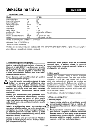 Page 38
CZ-1
C Z E C HSekaèka na trávu
2. Obecné bezpeènostní pokyny
Údaje  o  hlukové  imisi  podle  Naøízení  o  informaci  k 
hluènosti strojù 3. GPSGV resp. Smìrnice o strojích: 
Hladina akustického tlaku na pracoviati smí pøekroèit 
85  dB  (A).  V  takovém  pøípadì  je  nezbytné,  aby 
u~ivatel  pøijal  ochranná  opatøení  proti  hluku  (napø. 
aplikoval ochranu sluchu).
Pozor:  Ochrana  proti  hluku  !  Dodržujte  pøi  spuštìní 
do provozu regionální pøedpisy.Pozor:  Pøi  použití  elektrických  nástrojù...