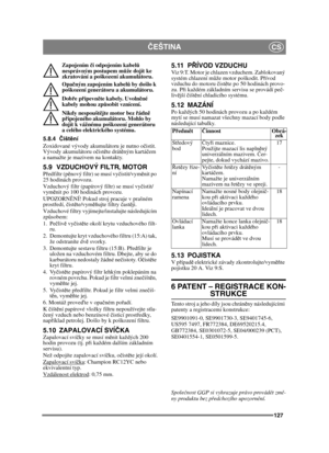 Page 127127
ČEŠTINACS
Zapojením  či odpojením kabel ů 
nesprávným postupem m ůže dojít ke 
zkratování a poškození akumulátoru.
Opa čným zapojením kabel ů by došlo k 
poškození generátoru a akumulátoru.
Dob ře p řipevn ěte kabely. Uvoln ěné 
kabely mohou zp ůsobit vznícení.
Nikdy nespoušt ějte motor bez ř ádně 
p řipojeného akumulátoru. Mohlo by 
dojít k vážnému poškození generátoru 
a celého elektrického systému.
5.8.4 Čišt ění
Zoxidované vývody akumulátoru je nutno o čistit. 
Vývody akumulátoru o čist ěte drát...