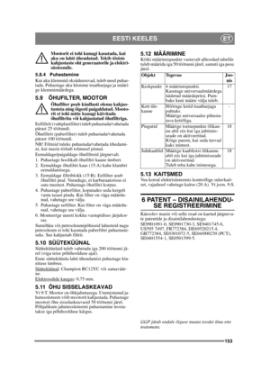 Page 153153
EESTI KEELESET
Mootorit ei tohi kunagi kasutada, kui 
aku on lahti ühendatud. Tekib tõsiste 
kahjustuste oht generaatorile ja elektri-
süsteemile.
5.8.4 Puhastamine
Kui aku klemmid oksüdeeruvad, tuleb need puhas-
tada. Puhastage aku klemme traatharjaga ja määri-
ge klemmimäärdega.
5.9 ÕHUFILTER, MOOTOR
Õhufilter peab kindlasti olema kahjus-
tusteta ning õigesti paigaldatud. Mooto-
rit ei tohi mitte kunagi käivitada 
õhufiltrita või kahjustatud õhufiltriga.
Eelfiltrit (vahtplastfilter) tuleb...
