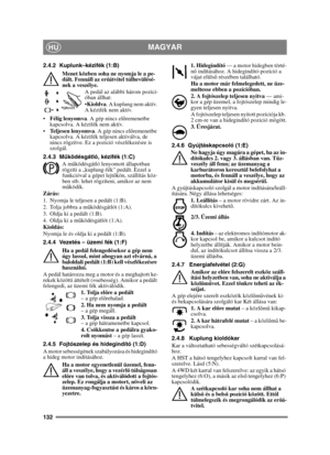 Page 132132
MAGYARHU
2.4.2 Kuplunk–kézifék (1:B)Menet közben soha ne nyomja le a pe-
dált. Fennáll az er őátvitel túlhevülésé-
nek a veszélye.
A pedál az alábbi három pozíci-
óban állhat:
Kioldva . A kuplung nem aktív. 
A kézifék nem aktív.
 Félig lenyomva . A gép nincs előremenetbe 
kapcsolva. A kézifék nem aktív.
 Teljesen lenyomva . A gép nincs előremenetbe 
kapcsolva. A kézifék teljesen aktiválva, de 
nincs rögzítve. Ez a pozíció vészfékezésre is 
szolgál.
2.4.3 M űködésgátló, kézifék (1:C)
A m űködésgátló...