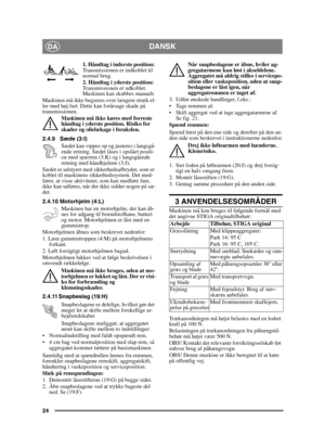 Page 2424
DANSKDA
1. Håndtag i inderste position: 
Transmissionen er indkoblet til 
normal brug.
2. Håndtag i yderste position:  
Transmissionen er udkoblet. 
Maskinen kan skubbes manuelt.
Maskinen må ikke bugseres over længere stræk el-
ler med høj fart. Dette kan forårsage skade på 
transmissionen. 
Maskinen må ikke køres med forreste 
håndtag i yderste position. Risiko for 
skader og olielækage i forakslen.
2.4.9 Sæde (3:I) Sædet kan vippes op og justeres i langsgå-
ende retning. Sædet låses i opslået...