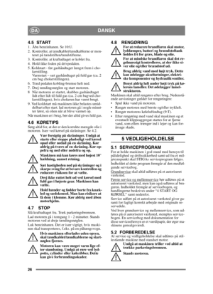 Page 2626
DANSKDA
4.5 START1.  Åbn benzinhanen. Se 10:U.
2.  Kontroller, at tændkablet/tændkablerne er mon-teret på tændstiften/tændstifterne.
3.  Kontrollér, at kraftudtaget er koblet fra. 
4. Hold ikke foden på drivpedalen. 
5. Koldstart - før gashåndtaget længst frem i cho- kerstilling. 
Varmstart – sæt gashåndtaget på fuld gas (ca. 2 
cm bag chokerstillingen).
6.  Træd pedalen kobling-bremse helt ned.
7.  Drej tændingsnøglen og start motoren.
8 Når motoren er startet, skubbes gashåndtaget  lidt efter lidt...