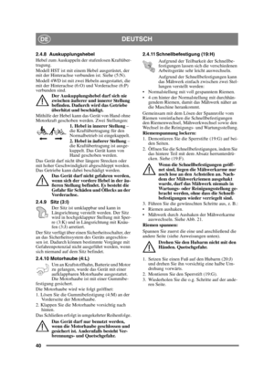 Page 4040
DEUTSCHDE
2.4.8 Auskupplungshebel 
Hebel zum Auskuppeln der stufenlosen Kraftüber-
tragung.
Modell HST ist mit einem Hebel ausgerüstet, der 
mit der Hinterachse verbunden ist. Siehe (5:N).
Modell 4WD ist mit zwei Hebeln ausgestattet, die 
mit der Hinterachse (6:O) und Vorderachse (6:P) 
verbunden sind. Der Auskupplungshebel darf sich nie 
zwischen äußerer und innerer Stellung 
befinden. Dadurch wird das Getriebe 
überhitzt und beschädigt.
Mithilfe der Hebel kann das Gerät von Hand ohne 
Motorkraft...