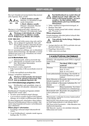 Page 155155
EESTI KEELESET
Algupärase kasutusjuhendi tõlge
Hoovad võimaldavad masinat käsitsi ilma mootori 
abita liigutada. Kaks asendit:
1. Hoob sisemises asendis – 
ülekanne on rakendatud tavapä-
raseks töötamiseks.
2. Hoob välimises asendis – 
ülekanne vabastatud. Masinat 
saab liigutada käsitsi.
Masinat ei või pukseerida pikki vahemaid ega 
suurtel kiirustel. Ülekanne võib kahjustada saada.
Masinaga ei tohi töötada nii, et kõige 
eesmine hoob on välimises asendis. 
Kahjustuse ja õlilekke oht esiteljele....