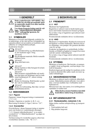 Page 2222
DANSKDA
Oversættelse af den originale brugsanvisning
1 GENERELT
Dette symbol betyder ADVARSEL. Der 
er risiko for alvorlig personskade og/el-
ler materielle skader, hvis ikke instruk-
tionerne følges nøje.
Læs denne brugsanvisning samt de ved-
lagte SIKKERHEDSFORSKRIF-
TER omhyggeligt igennem, før 
maskinen startes.
1.1 SYMBOLERMaskinen er forsynet med følgende symboler for 
at understrege, at der skal udvises forsigtighed og 
opmærksomhed ved anvendelse af maskinen samt 
udførelse af...