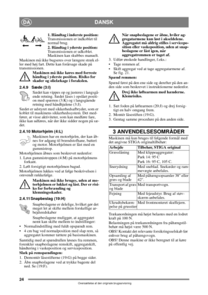 Page 2424
DANSKDA
Oversættelse af den originale brugsanvisning
1. Håndtag i inderste position: 
Transmissionen er indkoblet til 
normal brug.
2. Håndtag i yderste position: 
Transmissionen er udkoblet. 
Maskinen kan skubbes manuelt.
Maskinen må ikke bugseres over længere stræk el-
ler med høj fart. Dette kan forårsage skade på 
transmissionen. 
Maskinen må ikke køres med forreste 
håndtag i yderste position. Risiko for 
skader og olielækage i forakslen.
2.4.9 Sæde (3:I)
Sædet kan vippes op og justeres i...
