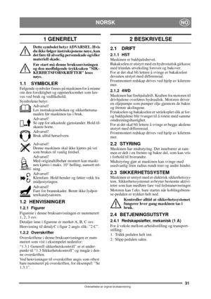 Page 3131
NORSKNO
Oversettelse av orginal bruksanvisning
1 GENERELT
Dette symbolet betyr ADVARSEL. Hvis 
du ikke følger instruksjonene nøye, kan 
det føre til alvorlig personskade og/eller 
materiell skade.
Før start må denne bruksanvisningen 
og den medfølgende trykksaken SIK-
KERHETSFORSKRIFTER leses 
nøye.
1.1 SYMBOLERFølgende symboler finnes på maskinen for å minne 
om den forsiktighet og oppmerksomhet som kre-
ves ved bruk og vedlikehold.
Symbolene betyr:
Advarsel!
Les instruksjonsboken og sikkerhetsma-...