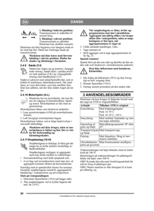 Page 2424
DANSKDA
Oversættelse af den originale brugsanvisning
1. Håndtag i inderste position: 
Transmissionen er indkoblet til 
normal brug.
2. Håndtag i yderste position: 
Transmissionen er udkoblet. 
Maskinen kan skubbes manuelt.
Maskinen må ikke bugseres  over længere stræk el-
ler med høj fart. Dette kan forårsage skade på 
transmissionen. 
Maskinen må ikke køres med forreste 
håndtag i yderste position. Risiko for 
skader og olielækage i forakslen.
2.4.9 Sæde (3:I) Sædet kan vippes op og justeres i...