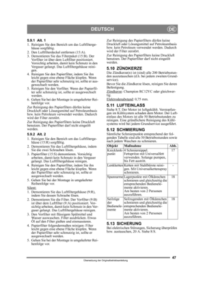 Page 4747
DEUTSCHDE
Übersetzung der Originalbetriebsanleitung
5.9.1 Alt. 1
1.  Reinigen Sie den Bereich um das Luftfilterge-häuse sorgfältig.
2. Den Luftfilterdeckel entfernen (15:A). 
3.  Demontieren Sie das Filterpaket (15:B). Der  Vorfilter ist über dem Luftfilter positioniert. 
Vorsichtig arbeiten, damit kein Schmutz in den 
Vergaser gelangt. Das Luftfiltergehäuse reini-
gen.
4. Reinigen Sie den Papierfilter, indem Sie ihn  leicht gegen eine ebene Fläche klopfen. Wenn 
der Papierfilter sehr schm utzig ist,...