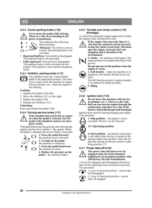 Page 5050
ENGLISHEN
Translation of the original instructions
2.4.2 Clutch-parking brake (1:B)Never press the pedal while driving. 
There is a risk of overheating in the 
power transmission. The pedal has the following 
three positions:
•Released . The clutch is not ac-
tivated. The parking brake is not 
activated.
• Depressed halfway . Forward drive disengaged. 
The parking brake is not activated.
• Fully depressed . Forward drive disengaged. 
The parking brake is fully activated but not 
locked. This position...