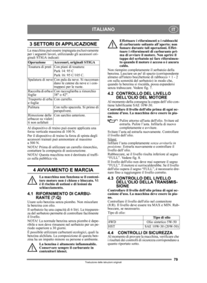 Page 7979
ITALIANOIT
Traduzione delle istruzioni originali
3 SETTORI DI APPLICAZIONE
La macchina può essere impiegata esclusivamente 
per i seguenti lavori, utilizzando gli accessori ori-
ginali STIGA indicati:
Al dispositivo di traino può essere applicata una 
forza verticale massima di 100 N.
Per il dispositivo di traino la forza di spinta degli 
accessori trainati può ammontare al massimo 
a 500 N.
NOTA! Prima di utilizzare un carrello rimorchio, 
contattare la compagnia di assicurazione.
NOTA! Questa...