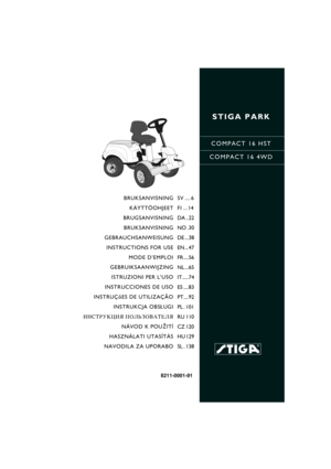Page 1STIGA PARK
COMPACT 16 HST
COMPACT 16 4WD
8211-0001-91
BRUKSANVISNING
KÄYTTÖOHJEET
BRUGSANVISNING
BRUKSANVISNING
GEBRAUCHSANWEISUNG
INSTRUCTIONS FOR USE
MODE D’EMPLOI
GEBRUIKSAANWIJZING
ISTRUZIONI PER L’USO
INSTRUCCIONES DE USO
INSTRUÇõES DE UTILIZAÇÃO
INSTRUKCJA OBS£UGI
»HC“P”K÷»ﬂ œOÀ‹«Œ¬¿“EÀﬂ
NÁVOD K POU®ITÍ
HASZNÁLATI UTASÍTÁS
NAVODILA ZA UPORABOSV .... 6
FI ... 14
DA ..22
NO .30
DE ...38
EN ...47
FR ....56
NL ...65
IT .....74
ES ....83
PT....92
PL . 101
RU 110
CZ 120
HU 129
SL . 138 